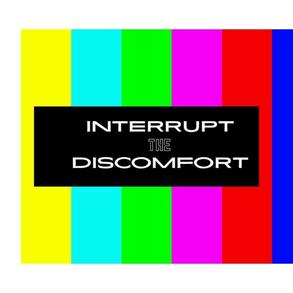 Interrupt the Discomfort
