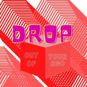 Drop Out Of Your Ego