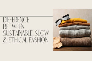 Differences-between- Sustainable-Slow- Ethical-Fashion
