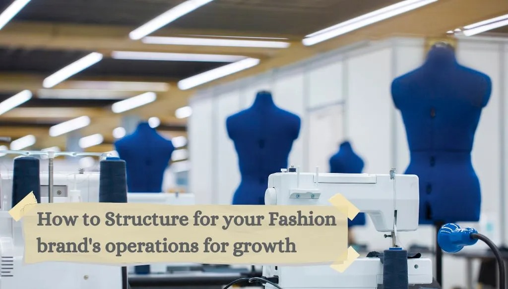 How to Structure Your Fashion Brand’s Operations for Growth