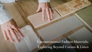 Unconventional Fashion Materials Exploring Beyond Cotton & Linen