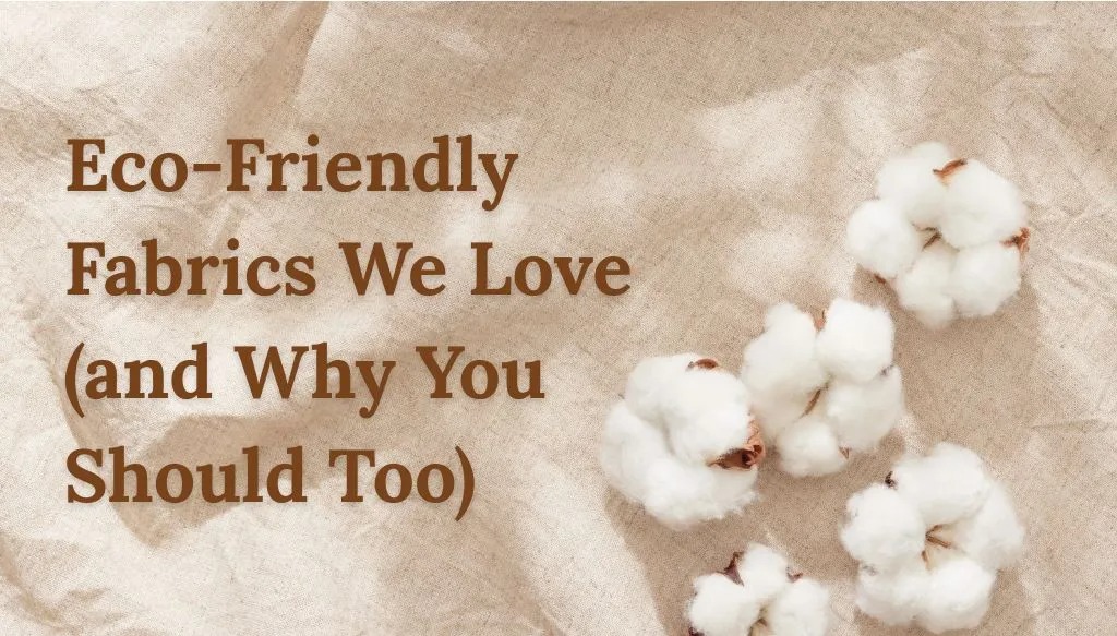 Eco-Friendly Fabrics We Love (and Why You Should Too)