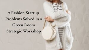 7 Fashion Startup Problems Solved in a Green Room Strategic Workshop