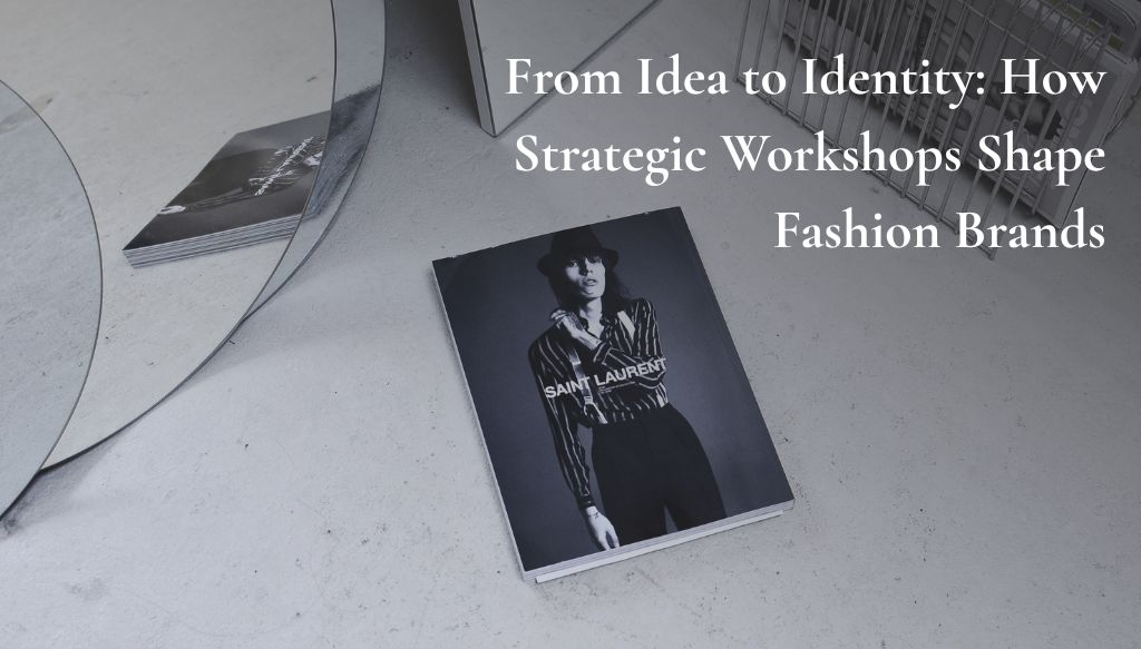 From Idea to Identity How Strategic Workshops Shape Fashion Brands